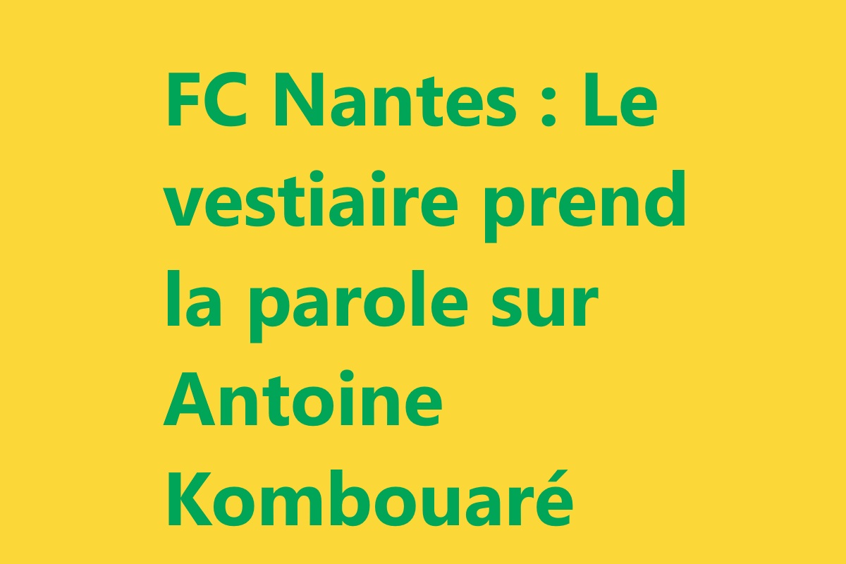 FC Nantes : Le vestiaire prend la parole sur Antoine Kombouaré