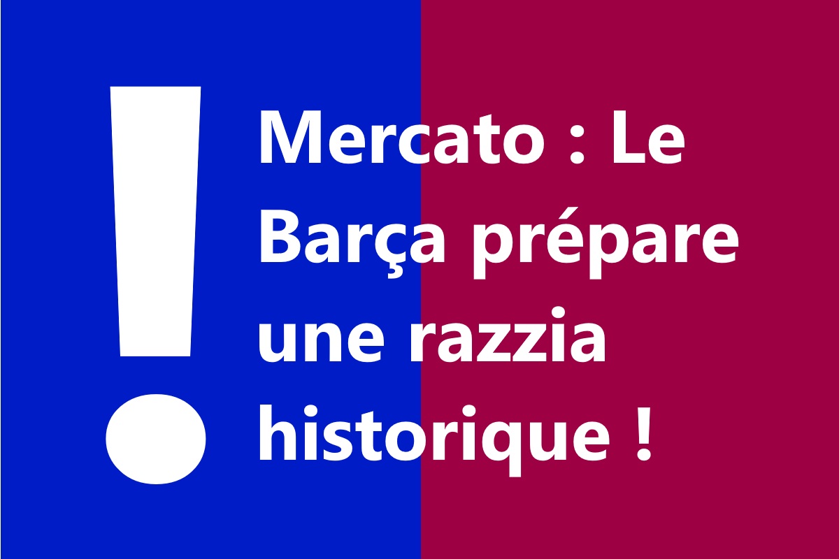 Mercato : Le Barça prépare une razzia historique !